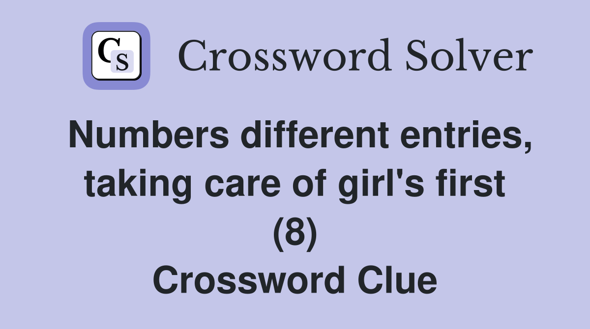 Numbers different entries, taking care of girl's first (8) Crossword